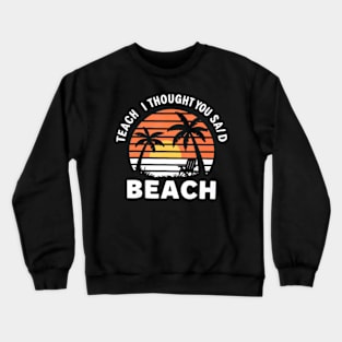 Retro Teach I Thought You Said Beach Teacher Summer Vacation Crewneck Sweatshirt